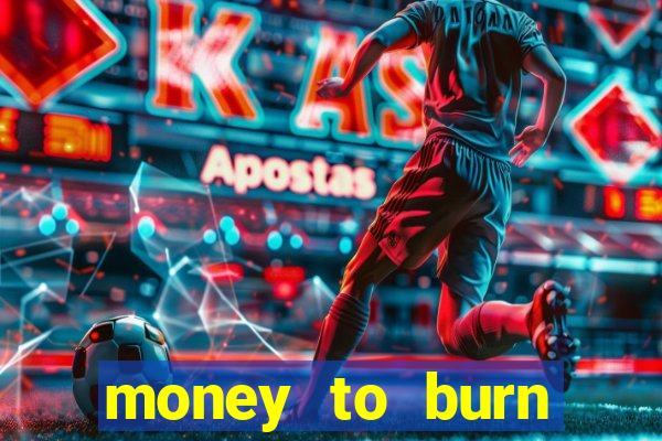 money to burn system pt br